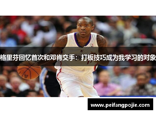 格里芬回忆首次和邓肯交手：打板技巧成为我学习的对象